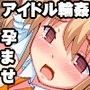 ハメドリマスター アイドル孕ませレ●プ！！
