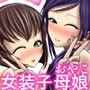 女装子母娘 Vol.1 〜スケベ女装子母娘誕生〜