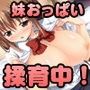 D→H→Kカップ！ 妹おっぱい発育中！！