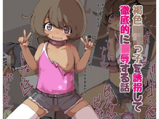 褐色ロリっ子を誘拐して徹底的に凌辱する話[えりんぎとろサーモン]