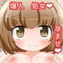 妹みたいな爆乳幼馴染の処女もおっぱいも全部俺のもの。