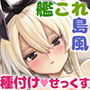 島風ちゃんと種付けせっくす