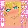 ハメ撮りファンタジー〜僕の知らないあの子の素顔〜