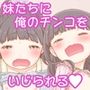 毎週日曜日の朝、妹たちが俺のチンコで自由研究して困る。～お兄ちゃんの朝勃ちんこでズポズポしてみよう～