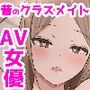 AV女優になっていた昔のクラスメイトとAVを見ながらパコったりする話