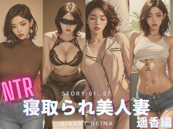 【AI＆ARTReina】一流企業に勤める宗一は強く刺激された『寝取られ美人妻＜遥香＞No.01～07』