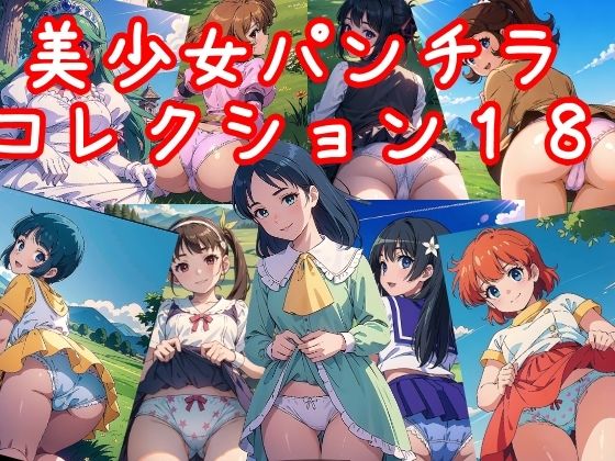 【NAI本舗】約20人のキャラクターを知っているかな『美少女パンチラコレクション18』