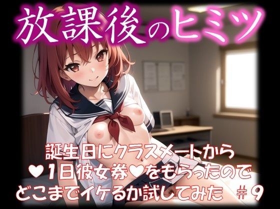 ◆放課後のヒミツ◆ 誕生日にクラスメートから 『1日彼女券』をもらったので どこまでイケるか試してみた ＃9