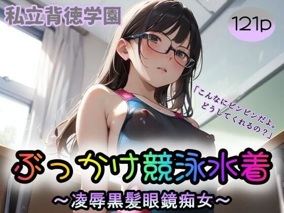 【私立背徳学園】ぶっかけ競泳水着〜凌●黒髪眼鏡痴女〜「こんなにビンビンだよ。どうしてくれるの？」