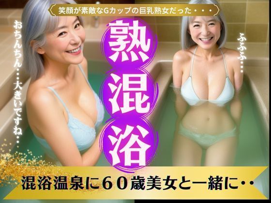 【熟女と混浴】混浴温泉に60歳美女と一緒に・・・笑顔が素敵なGカップの巨乳熟女_1