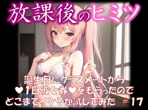 ◆放課後のヒミツ◆ 誕生日にクラスメートから 『1日彼女券』をもらったので どこまでイケるか試してみた ＃18