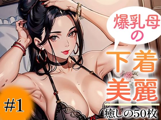 【超高画質グラビア写真集】爆乳母の下着。癒しの50枚〜1巻〜【いやしまんが【AIイラスト】】