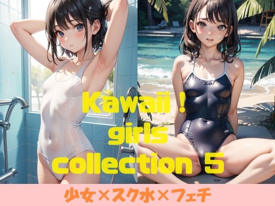 Kawaii！ girls collection 5 『少女×スク水×フェチ』