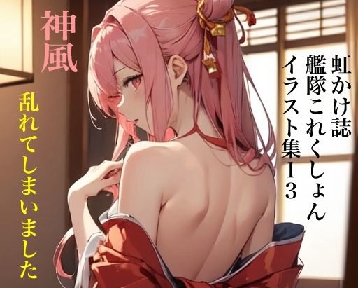 虹かけ誌 艦隊○れくしょん イラスト集13 神風 乱れてしまいました