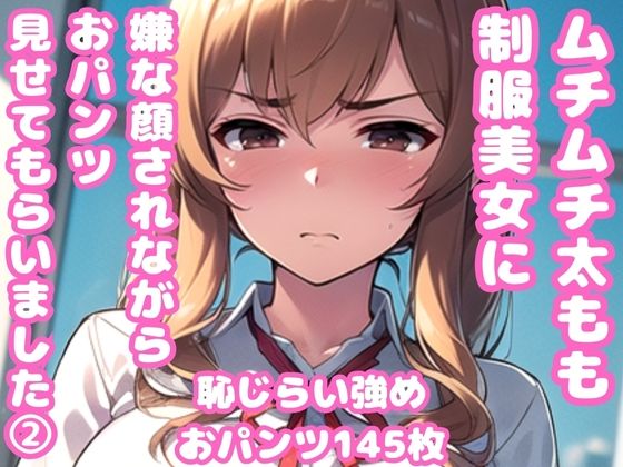 おパンツを見せる彼女たちはその意に反した行動を取らされてしまうのであった【ムチムチ太もも制服美女に嫌な顔されながらおパンツ見せてもらいました2】