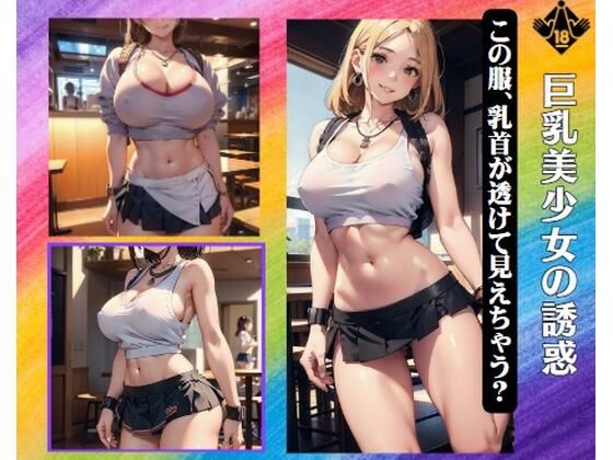 巨乳美少女の誘惑〜この服、乳首が透けて見えちゃう？