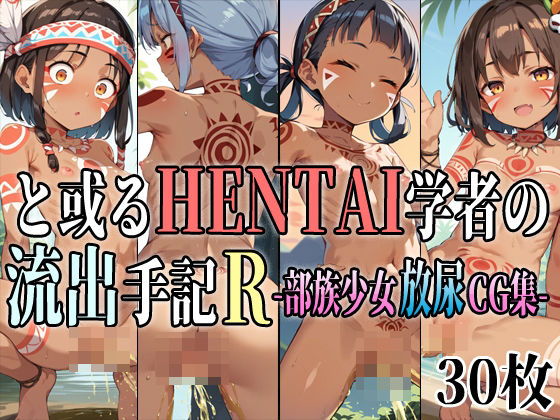 【アイトイウナノエゴ】かつ相手には電気もガスも水道もない『と或るHENTAI学者の流出手記R部族少女放尿CG集』