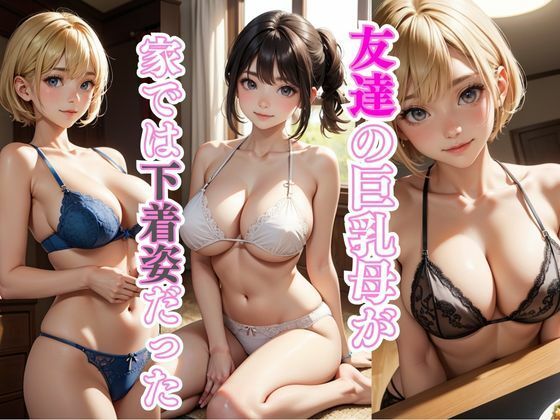 友達の巨乳母が家では下着姿だった