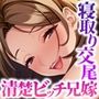 清楚系ビッチな兄嫁のヤリモク誘惑〜仕組まれた快楽NTR〜