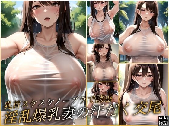 乳首スケスケノーブラで誘惑 淫乱爆乳妻の汗だく交尾【乳首スケスケノーブラで誘惑淫乱爆乳妻の汗だく交尾】