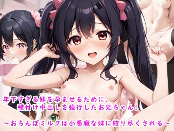 年下すぎる妹を孕ませるために、種付け中出しを強行した変態お兄ちゃん！～おちんぽミルクは小悪魔な妹に絞り尽くされた～