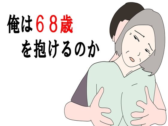 【【熟女】俺は68歳を抱けるのか】