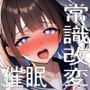 学生常識改変 『私彼氏のために変態になります！』