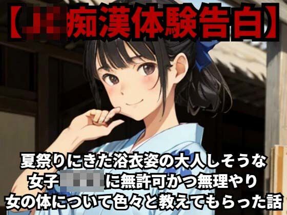 【●●痴●体験告白】夏祭りにきた浴衣姿の大人しそうな●●●○○に無許可かつ無理やり女の体について色々と教えてもらった話_1