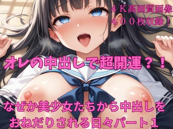 オレの中出しで超開運？！なぜか美少女たちから中出しをおねだりされる日々パート1_1