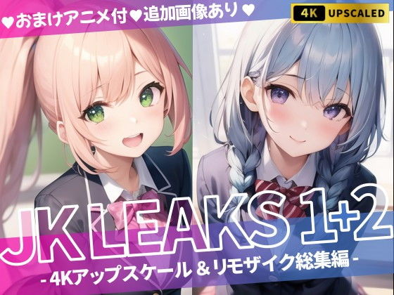 JK LEAKS 1＋2 - 4Kアップスケール＆リモザイク総集編 -【おまけアニメ付】_1