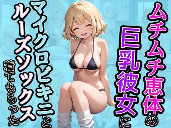 ムチムチ恵体の巨乳彼女にマイクロビキニとルーズソックスを着てもらった【AIバブみ】