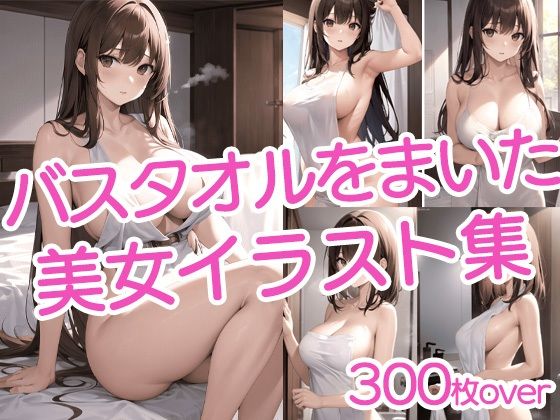 【300枚以上】バスタオルを巻いた美女イラスト集【ラテ】