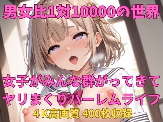 男女比1対10000の世界 セックスし放題でちんぽが乾く暇もないヤリ放題ハーレムライフ！！