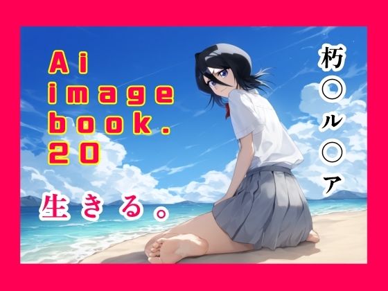 Ai image book.20 朽〇ル〇ア 生きる。