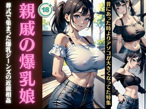 親戚の爆乳娘スペシャル！葬式で集まった爆乳ジーンズの近親相姦〜昔にあった時よりも大きくなってた特集〜【オタクな写真館】