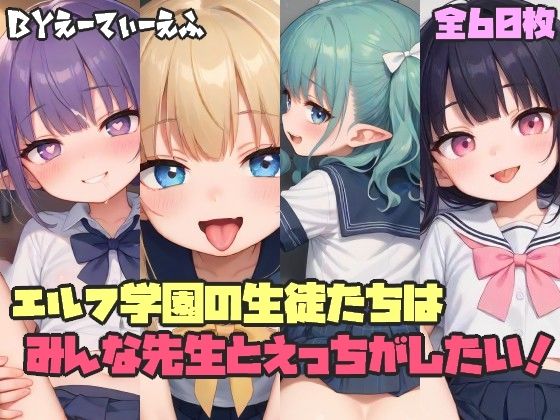 エルフ学園の生徒たちはみんな先生とえっちがしたい！