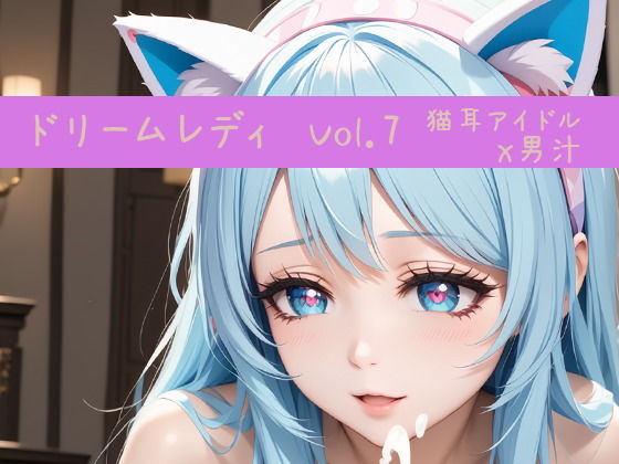 ドリームレディ Vol.7 猫耳アイドルx男汁ぶっかけ