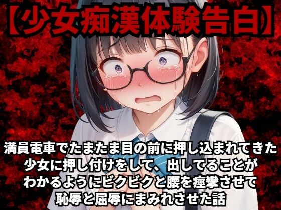 【少女痴●体験告白】満員電車でたまたま目の前に押し込まれてきた少女に押し付けをして、出してることがわかるようにビクビクと腰を痙攣させて恥辱と屈辱にまみれさせた話_1