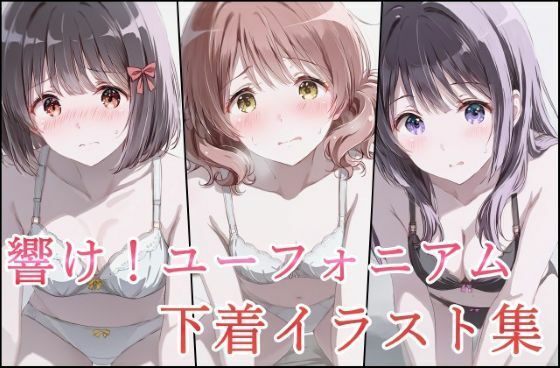 特別なAIを利用した高品質なイラスト【響け！ユーフォニアム下着イラスト集】