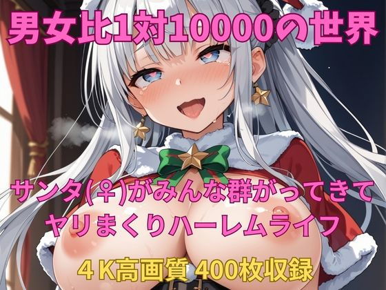 男というだけで10000人に1人しかいない世界だった【男女比1対10000の世界サンタ（♀）達とセックスし放題でちんぽが乾く暇もないヤリ放題ハーレムライフ！】