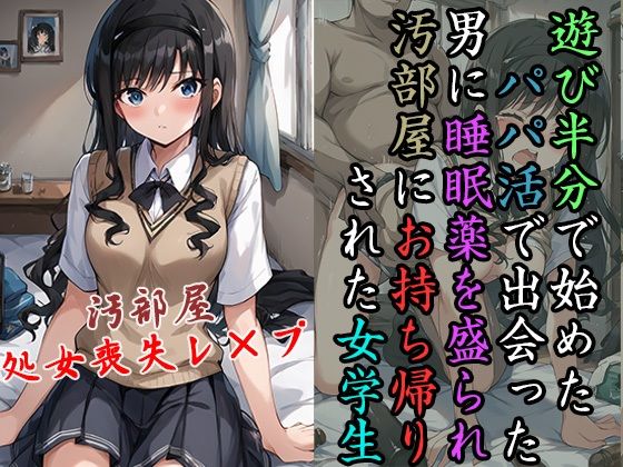 制服美少女を目の前に男の汚らしい部屋で胸をまさぐられていたことを理解した時には【遊び半分で始めたパパ活で出会った男に睡眠薬を盛られ汚部屋にお持ち帰りされた女学生】