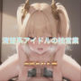 清楚系アイドルの枕営業  金髪ちゃん編