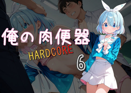 俺の肉便器 HARDCORE6【Cべに】