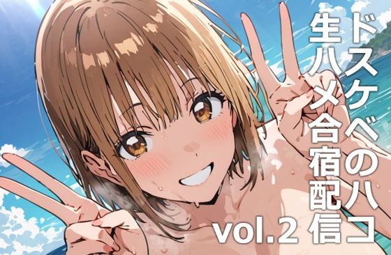 生ハメヌーディストビーチおまんこ合宿催●らぶらぶエッチ【ドスケベのハコ生ハメ合宿配信vol.2】