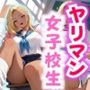 ヤリマン女子校生〜性欲絶倫やり放題！〜