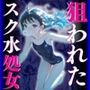 狙われたスク水処女「彼よりずっと太い…」