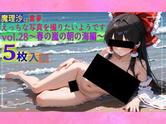 魔理沙は霊夢のえっちな写真を撮りたいようです。vol.28〜春の嵐の朝の海編〜【ゆるふわ研究所】