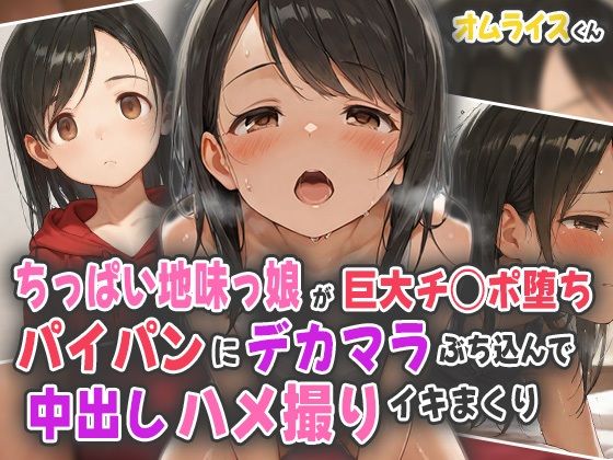 ちっぱい地味っ娘が巨大チ○ポ堕ち！パイパンにデカマラぶち込んで中出しハメ撮りイキまくり！