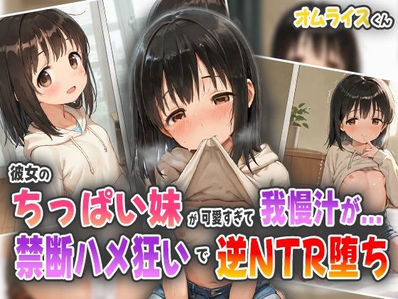 彼女のちっぱい妹が可愛すぎて我慢汁が…!禁断ハメ狂いで逆NTR堕ち!【オムライスくん】