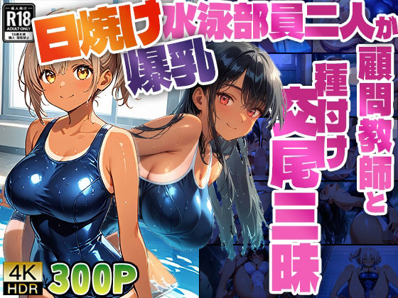 【4K】日焼け爆乳水泳部員二人が顧問教師と種付け交尾三昧【300枚】【ニート印刷所】